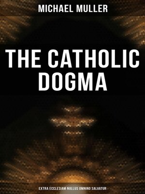 cover image of The Catholic Dogma (Extra Ecclesiam Nullus Omnino Salvatur)